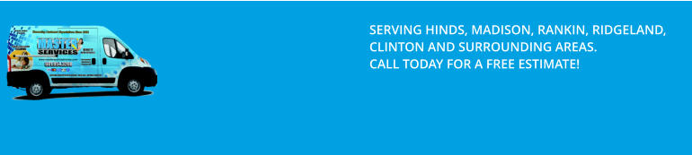 SERVING HINDS, MADISON, RANKIN, RIDGELAND, CLINTON AND SURROUNDING AREAS. CALL TODAY FOR A FREE ESTIMATE!